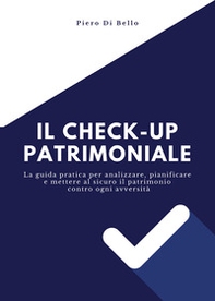 Il checkup patrimoniale. La guida pratica per analizzare, pianificare e mettere al sicuro il patrimonio contro ogni avversità - Librerie.coop