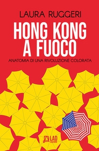 Hong Kong a fuoco. Anatomia di una rivoluzione colorata - Librerie.coop