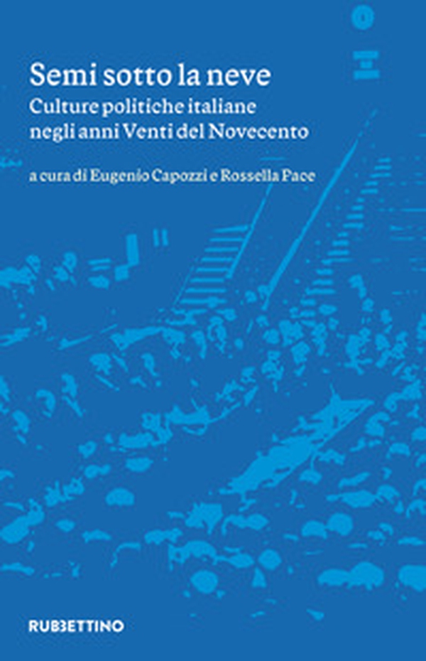 Semi sotto la neve. Culture politiche italiane negli anni Venti del Novecento - Librerie.coop