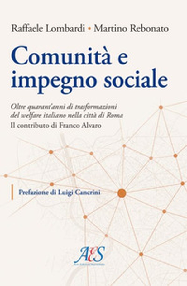 Comunità e impegno sociale. Oltre quarant'anni di trasformazioni del welfare italiano nella città di Roma. Il contributo di Franco Alvaro - Librerie.coop