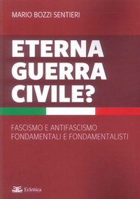 Eterna guerra civile? Fascismo e antifascismo fondamentali e fondamentalisti - Librerie.coop