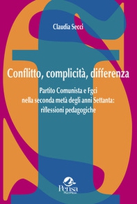 Conflitto, complicità, differenza. Partito Comunista e Fgci nella seconda metà degli anni Settanta: riflessioni pedagogiche - Librerie.coop Conflitto, complicità, differenza. Partito Comunista e Fgci nella seconda metà degli anni Settanta: riflessioni pedagogiche - Librerie.coop