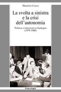 La svolta a sinistra e la crisi dell'autonomia. Politica e istituzioni in Sardegna (1979-1989) - Librerie.coop