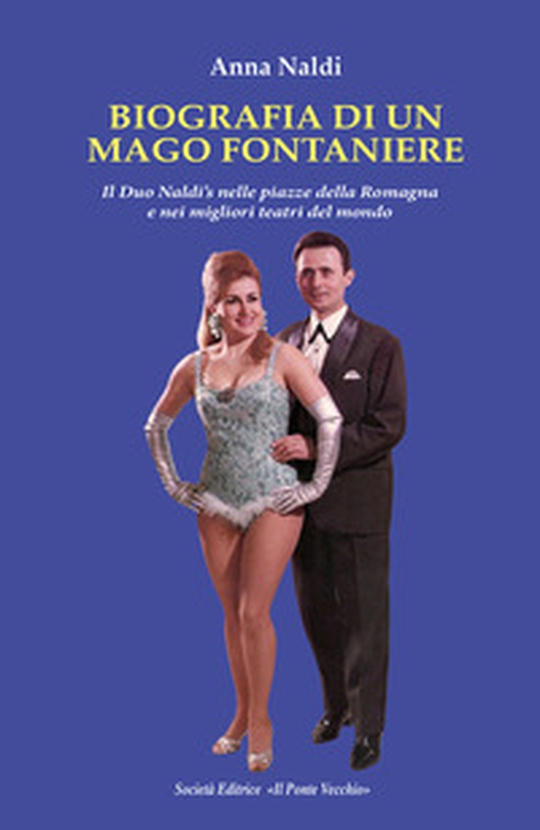 Biografia di un mago fontaniere. Il Duo Naldi's nelle piazze della Romagna e nei migliori teatri del mondo - Librerie.coop Biografia di un mago fontaniere. Il Duo Naldi's nelle piazze della Romagna e nei migliori teatri del mondo - Librerie.coop