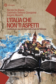 L'Italia che non ti aspetti. Manifesto per una rete dei piccoli comuni del Welcome - Librerie.coop