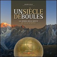 Un siècle di boules. Storia delle bocce in Valle d'Aosta. Ediz. italiana e francese - Librerie.coop