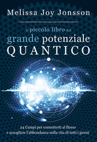 Il piccolo libro del grande potenziale quantico. 24 campi per connetterti al flusso e accogliere l'abbondanza nella vita di tutti i giorni - Librerie.coop