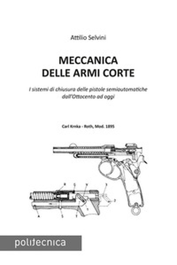 Meccanica delle armi corte. I sistemi di chiusura delle pistole semiautomatiche dall'Ottocento ad oggi - Librerie.coop Meccanica delle armi corte. I sistemi di chiusura delle pistole semiautomatiche dall'Ottocento ad oggi - Librerie.coop