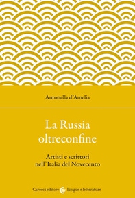 La Russia oltreconfine. Artisti e scrittori nell'Italia del Novecento - Librerie.coop
