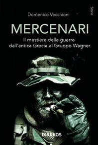 Mercenari. Il mestiere della guerra dall'antica Grecia al Gruppo Wagner - Librerie.coop
