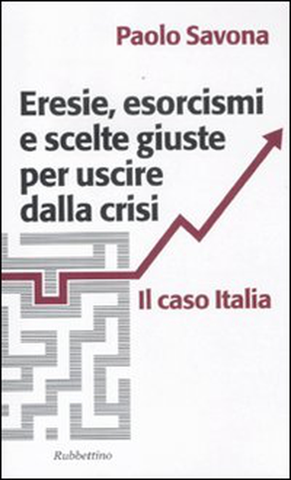 Eresie, esorcismi e scelte giuste per uscire dalla crisi. Il caso Italia - Librerie.coop Eresie, esorcismi e scelte giuste per uscire dalla crisi. Il caso Italia - Librerie.coop