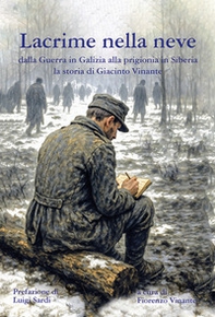 Lacrime nella neve. Dalla guerra in Galizia alla prigionia in Siberia la storia di Giacinto Vinante - Librerie.coop Lacrime nella neve. Dalla guerra in Galizia alla prigionia in Siberia la storia di Giacinto Vinante - Librerie.coop