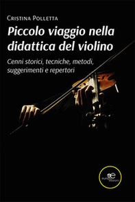 Piccolo viaggio nella didattica del violino. Cenni storici, tecniche, metodi, suggerimenti e repertori - Librerie.coop