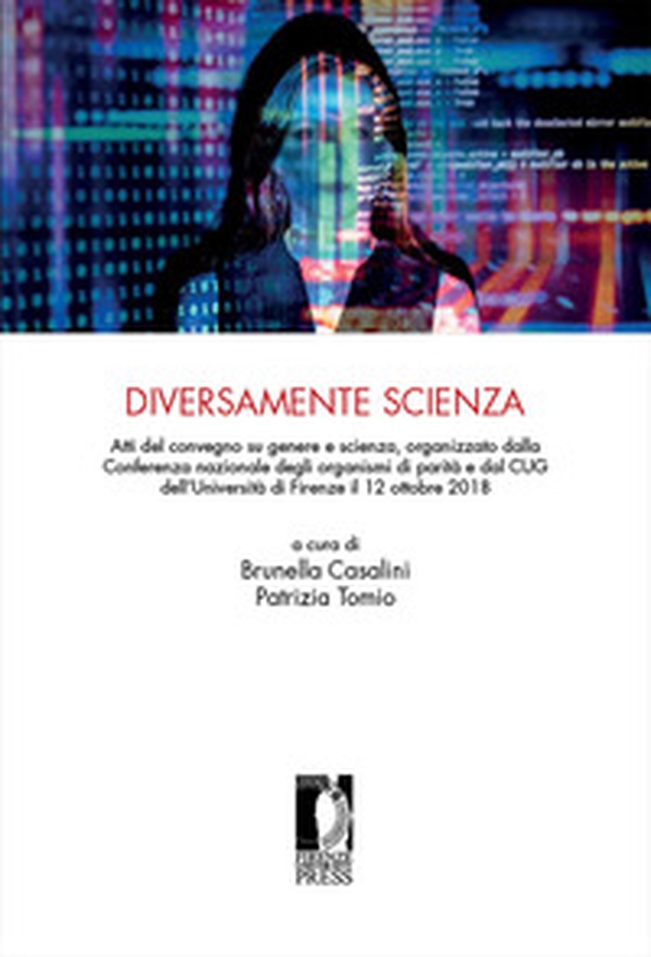 Diversamente scienza. Atti del convegno su genere e scienza, organizzato dalla Conferenza nazionale degli organismi di parità e dal CUG dell'Università di Firenze (12 ottobre 2018) - Librerie.coop Diversamente scienza. Atti del convegno su genere e scienza, organizzato dalla Conferenza nazionale degli organismi di parità e dal CUG dell'Università di Firenze (12 ottobre 2018) - Librerie.coop