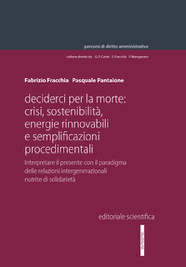 Decider(ci) per la morte: crisi, sostenibilità, energie rinnovabili e semplificazioni procedimentali. Interpretare il presente con il paradigma delle relazioni intergenerazionali nutrite di solidarietà - Librerie.coop Decider(ci) per la morte: crisi, sostenibilità, energie rinnovabili e semplificazioni procedimentali. Interpretare il presente con il paradigma delle relazioni intergenerazionali nutrite di solidarietà - Librerie.coop