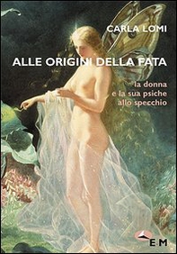 Alle origini della fata. La donna e la sua psiche allo specchio - Librerie.coop