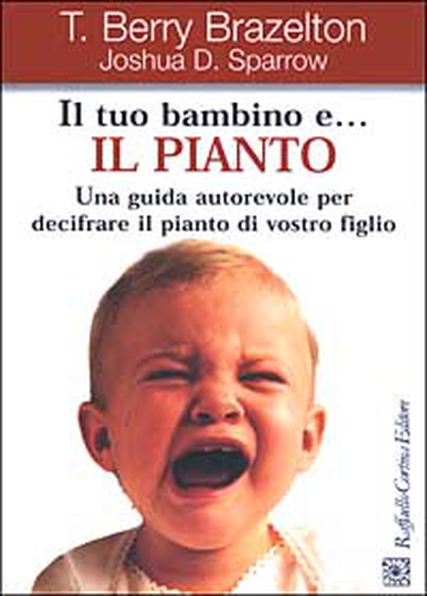 Il tuo bambino e... il pianto. Una guida autorevole per decifrare il pianto di vostro figlio - Librerie.coop Il tuo bambino e... il pianto. Una guida autorevole per decifrare il pianto di vostro figlio - Librerie.coop