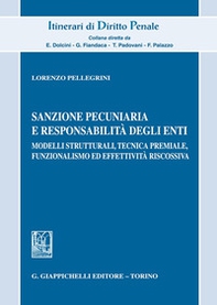 Sanzione pecuniaria e responsabilità degli enti. Modelli strutturali, tecnica premiale, funzionalismo ed effettività riscossiva - Librerie.coop Sanzione pecuniaria e responsabilità degli enti. Modelli strutturali, tecnica premiale, funzionalismo ed effettività riscossiva - Librerie.coop