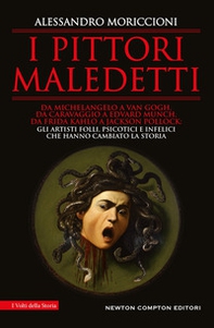 I pittori maledetti. Da Michelangelo a Van Gogh, da Caravaggio a Edvard Munch, da Frida Kahlo a Jackson Pollock: gli artisti folli, psicotici e infelici che hanno cambiato la storia - Librerie.coop