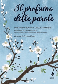 Il profumo delle parole. Scrittura creativa e lingue straniere. Antologia di componimenti del Campionato nazionale delle lingue - Librerie.coop