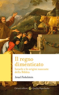 Il regno dimenticato. Israele e le origini nascoste della Bibbia - Librerie.coop