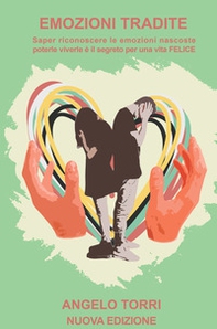 Emozioni tradite. Saper riconoscere le emozioni nascoste, poterle vivere è il segreto per una vita felice - Librerie.coop
