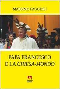 Papa Francesco e la «Chiesa-mondo» - Librerie.coop