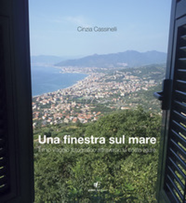 Una finestra sul mare. Il mio viaggio fotografico attraverso la costa ligure - Librerie.coop Una finestra sul mare. Il mio viaggio fotografico attraverso la costa ligure - Librerie.coop