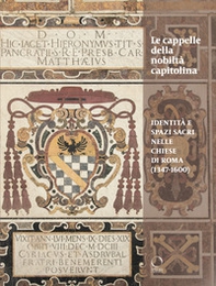 Le cappelle della nobiltà Capitolina. Identità e spazi sacri nelle chiese di Roma (1347-1600) - Librerie.coop