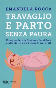 Travaglio e parto senza paura. Comprendere la funzione del dolore e alleviarlo con i metodi naturali - Librerie.coop