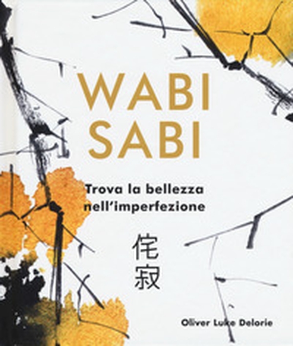 Wabi Sabi. Trova la bellezza nell'imperfezione - Librerie.coop Wabi Sabi. Trova la bellezza nell'imperfezione - Librerie.coop