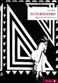 Futurteatro. Saggi sul teatro futurista - Librerie.coop