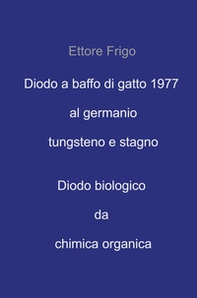 Diodo a baffo di gatto 1977 al germanio tungsteno e stagno. Diodo biologico da chimica organica - Librerie.coop