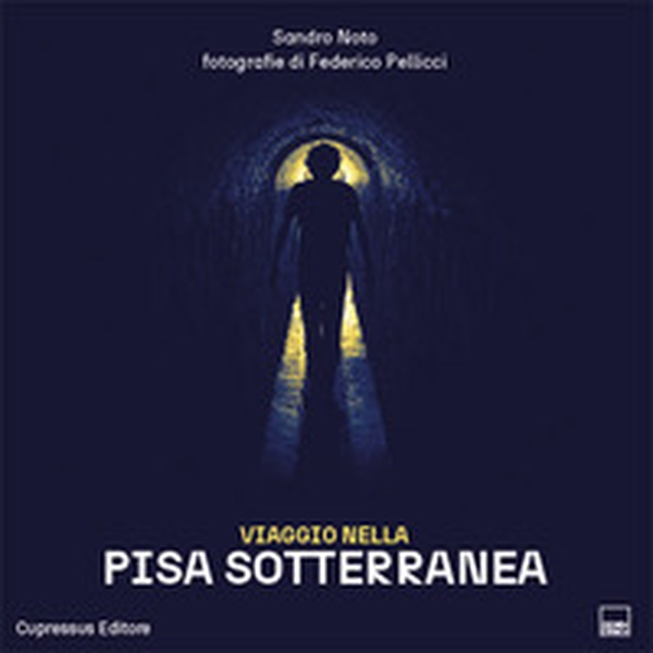 Viaggio nella Pisa sotterranea. Un viaggio multiforme tra siti archeologici, industriali, religiosi e persino subacquei - Librerie.coop