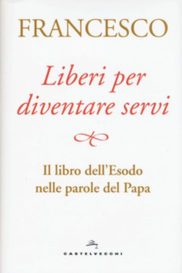 Liberi per diventare servi. Il libro dell'Esodo nelle parole del papa - Librerie.coop Liberi per diventare servi. Il libro dell'Esodo nelle parole del papa - Librerie.coop