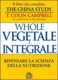 Whole. Vegetale e integrale. Ripensare la scienza della nutrizione - Librerie.coop Whole. Vegetale e integrale. Ripensare la scienza della nutrizione - Librerie.coop