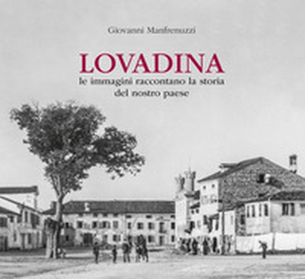 Lovadina. Le immagini raccontano la storia del nostro paese - Librerie.coop Lovadina. Le immagini raccontano la storia del nostro paese - Librerie.coop