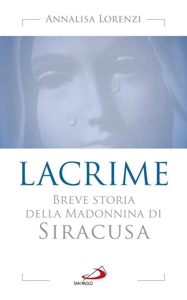Lacrime. Breve storia della Madonnina di Siracusa - Librerie.coop