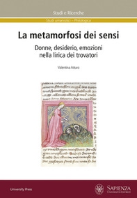 La metamorfosi dei sensi. Donne, desiderio, emozioni nella lirica dei trovatori - Librerie.coop