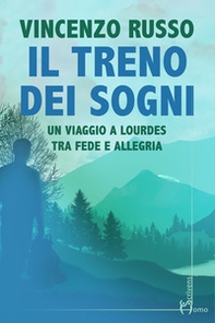 Il treno dei sogni. Un viaggio a Lourdes tra fede e allegria - Librerie.coop