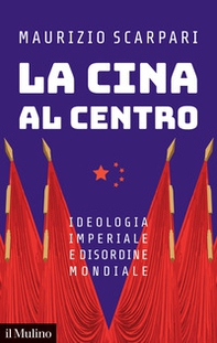 La Cina al centro. Ideologia imperiale e disordine mondiale - Librerie.coop