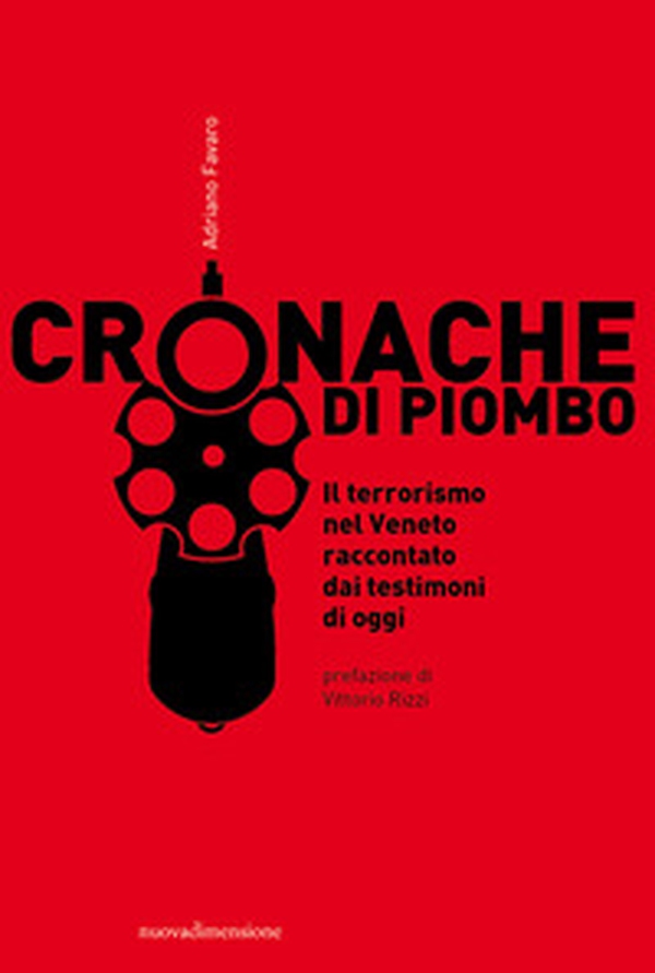 Cronache di piombo. Il terrorismo nel Veneto raccontato dai testimoni di oggi - Librerie.coop Cronache di piombo. Il terrorismo nel Veneto raccontato dai testimoni di oggi - Librerie.coop