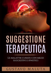 Suggestione terapeutica. Le malattie curate con mezzi suggestivi ed ipnotici - Librerie.coop