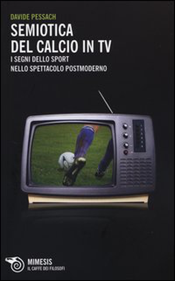 Semiotica del calcio in TV. I segni dello sport nello spettacolo postmoderno - Librerie.coop Semiotica del calcio in TV. I segni dello sport nello spettacolo postmoderno - Librerie.coop