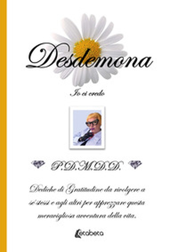 Desdemona. Io ci credo. Dediche di gratitudine da rivolgere a sé stessi e agli altri per apprezzare questa meravigliosa avventura della vita - Librerie.coop Desdemona. Io ci credo. Dediche di gratitudine da rivolgere a sé stessi e agli altri per apprezzare questa meravigliosa avventura della vita - Librerie.coop