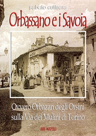 Orbassano e i Savoia. Ovvero Orbazan degli Orsini sulla via dei mulini di Torino - Librerie.coop Orbassano e i Savoia. Ovvero Orbazan degli Orsini sulla via dei mulini di Torino - Librerie.coop