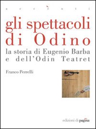 Gli spettacoli di Odino. La storia di Eugenio Barba e dell'Odin Teatret - Librerie.coop