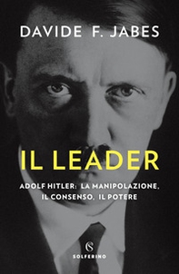 Il leader. Adolf Hitler: la manipolazione, il consenso, il potere - Librerie.coop