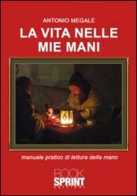 La vita nelle mie mani. Manuale pratico di lettura della mano - Librerie.coop