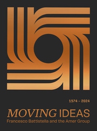 Moving ideas. Francesco Battistella and the Amer Group (1974-2024) - Librerie.coop